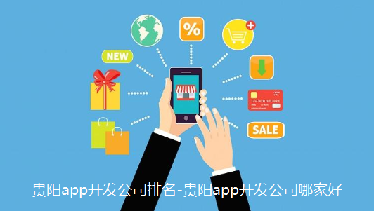 贵阳app开发公司排名-贵阳app开发公司哪家好