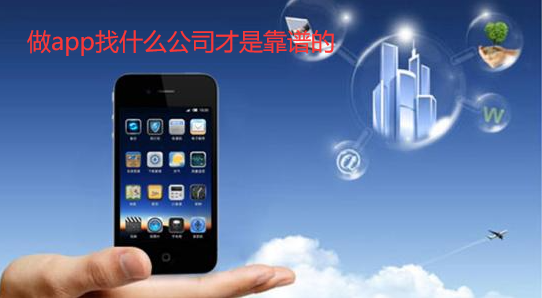 做app找什么公司才是靠谱的-值得信任的